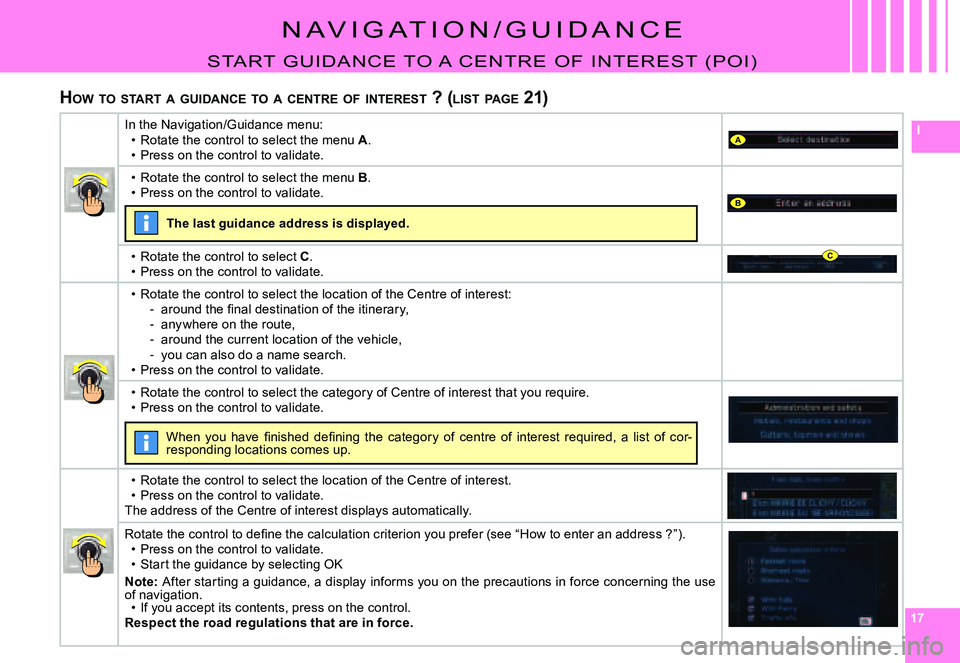 CITROEN C4 DAG 2006  Owners Manual 171717
IA
B
C
N a V I g a T I O N / g U I D a N C E
sTaRT  g UI DaNCE TO  a  CENT RE  O F   I NT EREsT  (pO I )
HOW  TO  START  A  GUIDANCE  TO  A  CENTRE  OF  INTEREST  ? (LIST  PAGE  21)
In the Navi