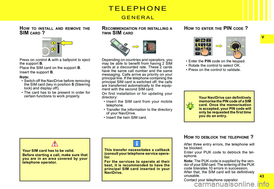 CITROEN C4 DAG 2006  Owners Manual 4343
V
A
B
T E l E p H O N E
g E N E R a l
Enter the PIN code on the keypad.Rotate the control to select OK.press on the control to validate.
