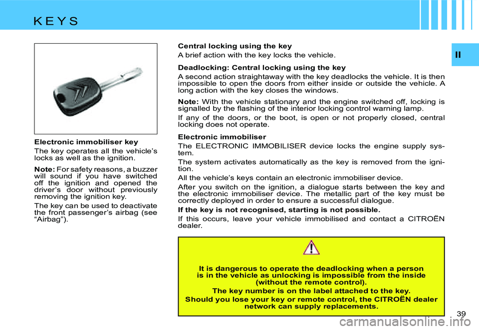 CITROEN C4 DAG 2006 Owners Guide �I�I
�3�9 � 
�E�l�e�c�t�r�o�n�i�c� �i�m�m�o�b�i�l�i�s�e�r� �k�e�y 
�T�h�e� �k�e�y� �o�p�e�r�a�t�e�s� �a�l�l� �t�h�e� �v�e�h�i�c�l�e�’�s�  
�l�o�c�k�s� �a�s� �w�e�l�l� �a�s� �t�h�e� �i�g�n�i�t�i�o�n�