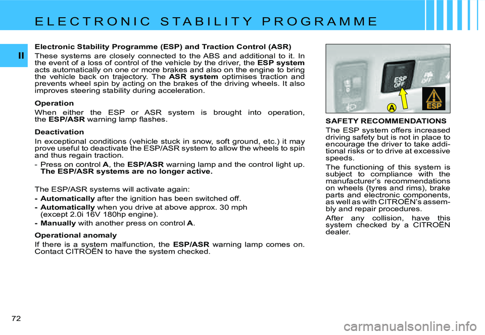 CITROEN C4 DAG 2006 Manual PDF A
II
72  SAFETY RECOMMENDATIONS 
The  Esp  system  offers  increased  
driving safety but is not in place to 
encourage the driver to take addi-
tional risks or to drive at excessive 
speeds. 
The  fu