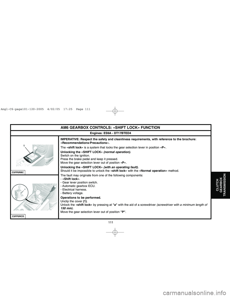 CITROEN C6 2005  Owners Manual Downloaded from www.Manualslib.com manuals search engine 111
CLUTCH
GEARBOX
TRANSMISSION
AM6 GEARBOX CONTROLS: «SHIFT LOCK» FUNCTIONIMPERATIVE: Respect the safety and cleanliness requirements, with 