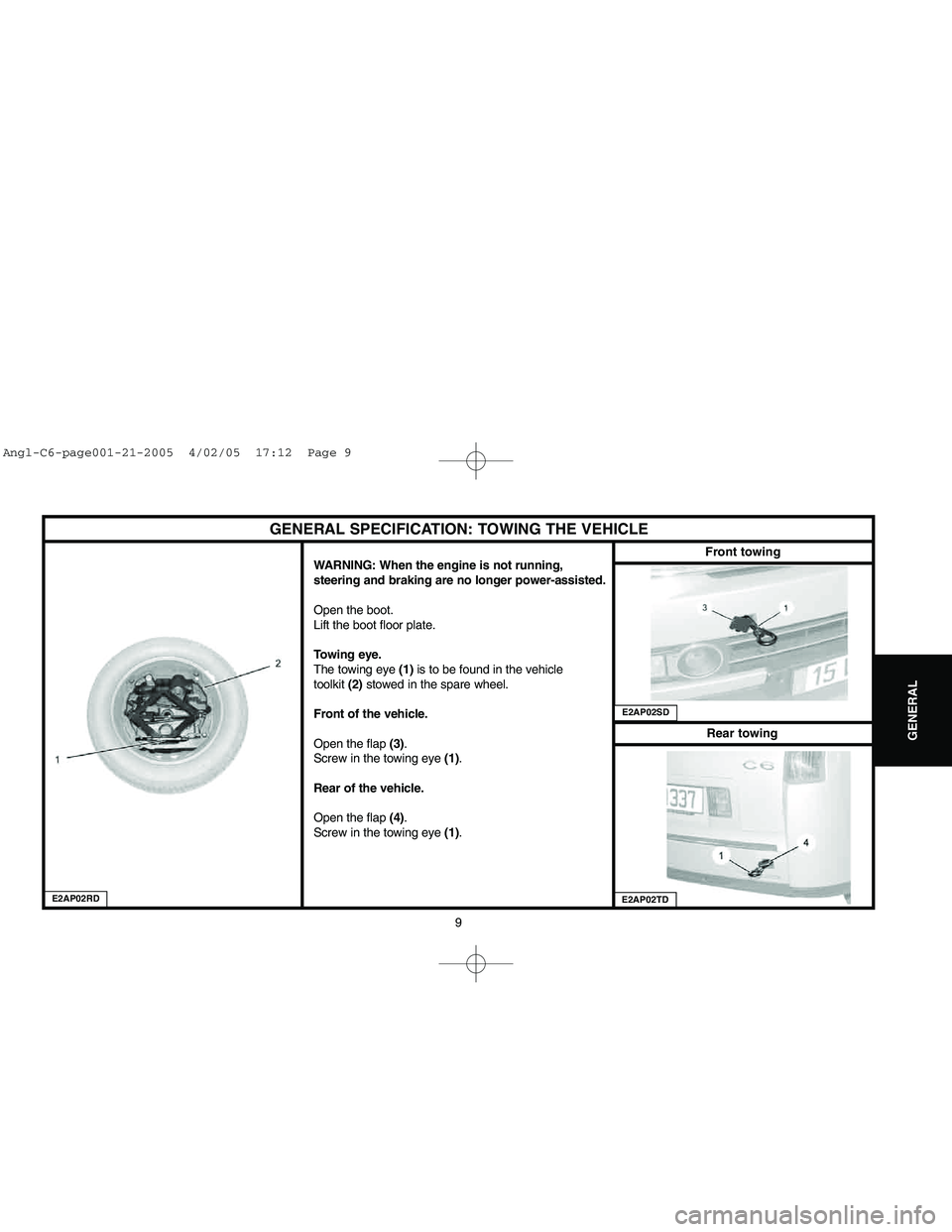 CITROEN C6 2005 User Guide Downloaded from www.Manualslib.com manuals search engine 9
GENERAL
GENERAL SPECIFICATION: TOWING THE VEHICLE
WARNING: When the engine is not running,
steering and braking are no longer power-assisted CITROEN C6 2005 User Guide Downloaded from www.Manualslib.com manuals search engine 9
GENERAL
GENERAL SPECIFICATION: TOWING THE VEHICLE
WARNING: When the engine is not running,
steering and braking are no longer power-assisted