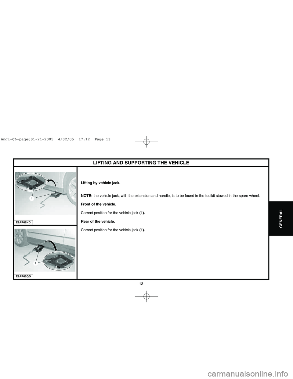 CITROEN C6 2005 User Guide Downloaded from www.Manualslib.com manuals search engine 13
GENERAL
LIFTING AND SUPPORTING THE VEHICLE
Lifting by vehicle jack.
NOTE: the vehicle jack, with the extension and handle, is to be found in CITROEN C6 2005 User Guide Downloaded from www.Manualslib.com manuals search engine 13
GENERAL
LIFTING AND SUPPORTING THE VEHICLE
Lifting by vehicle jack.
NOTE: the vehicle jack, with the extension and handle, is to be found in