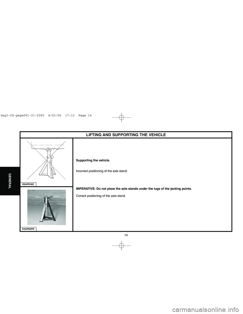 CITROEN C6 2005  Owners Manual Downloaded from www.Manualslib.com manuals search engine 14
GENERAL
LIFTING AND SUPPORTING THE VEHICLE
Supporting the vehicle.
Incorrect positioning of the axle stand.
IMPERATIVE: Do not place the axl