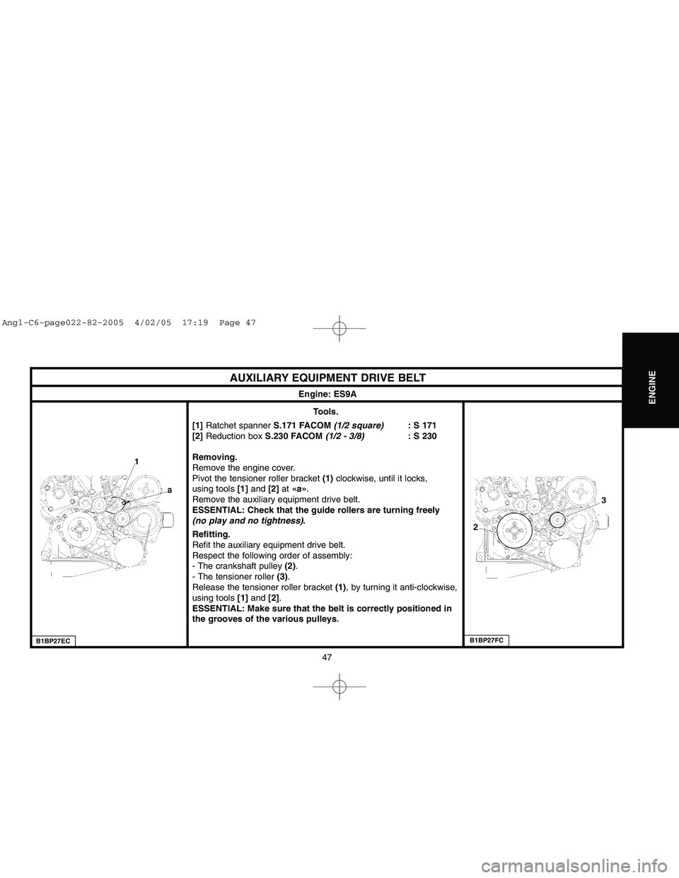 CITROEN C6 2005  Owners Manual Downloaded from www.Manualslib.com manuals search engine 47
ENGINE
B1BP27EC
AUXILIARY EQUIPMENT DRIVE BELT
Engine: ES9A
Tools.
[1] Ratchet spanner S.171 FACOM (1/2 square): S 171
[2]Reduction box S.23