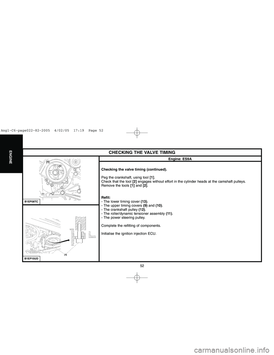 CITROEN C6 2005  Owners Manual Downloaded from www.Manualslib.com manuals search engine 52
ENGINE
CHECKING THE VALVE TIMING
Engine: ES9A
B1EP15UDB1EP08TC
Checking the valve timing (continued).
Peg the crankshaft, using tool [1].
Ch