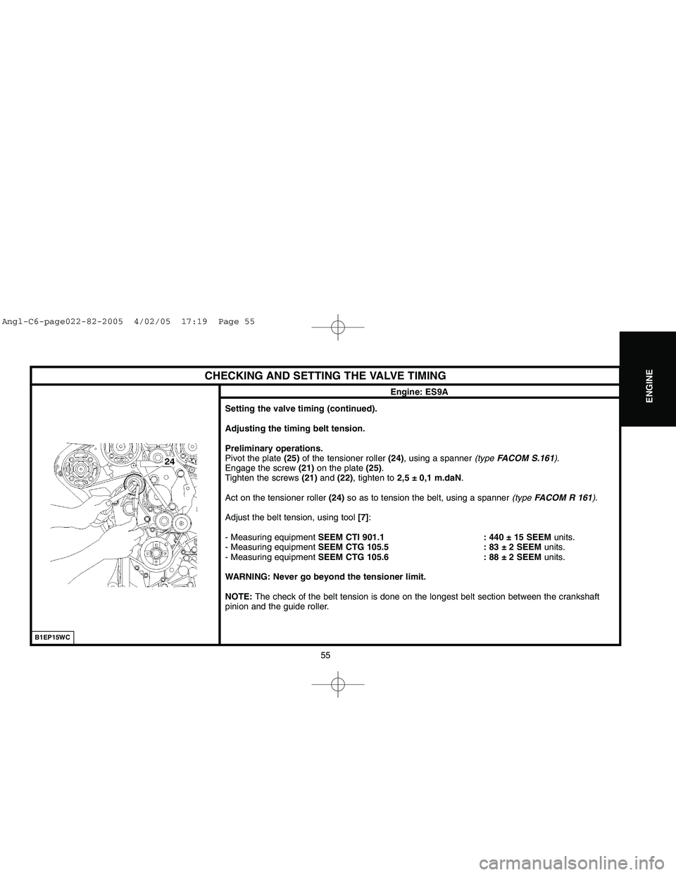 CITROEN C6 2005 User Guide Downloaded from www.Manualslib.com manuals search engine 55
ENGINE
CHECKING AND SETTING THE VALVE TIMING
Engine: ES9A
Setting the valve timing (continued).
Adjusting the timing belt tension.
Prelimina CITROEN C6 2005 User Guide Downloaded from www.Manualslib.com manuals search engine 55
ENGINE
CHECKING AND SETTING THE VALVE TIMING
Engine: ES9A
Setting the valve timing (continued).
Adjusting the timing belt tension.
Prelimina