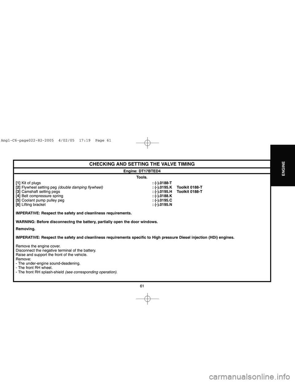 CITROEN C6 2005 User Guide Downloaded from www.Manualslib.com manuals search engine 61
ENGINE
CHECKING AND SETTING THE VALVE TIMING
Engine: DT17BTED4
Tools.
[1] Kit of plugs: (-).0188-T
[2]Flywheel setting peg (double damping f