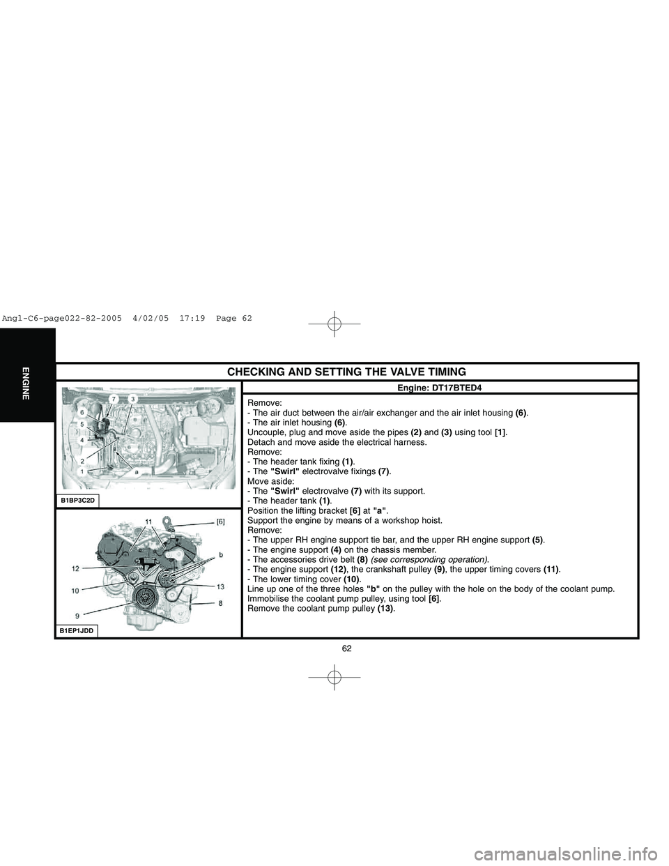 CITROEN C6 2005 User Guide Downloaded from www.Manualslib.com manuals search engine 62
ENGINE
CHECKING AND SETTING THE VALVE TIMING
Engine: DT17BTED4
Remove:
- The air duct between the air/air exchanger and the air inlet housin CITROEN C6 2005 User Guide Downloaded from www.Manualslib.com manuals search engine 62
ENGINE
CHECKING AND SETTING THE VALVE TIMING
Engine: DT17BTED4
Remove:
- The air duct between the air/air exchanger and the air inlet housin