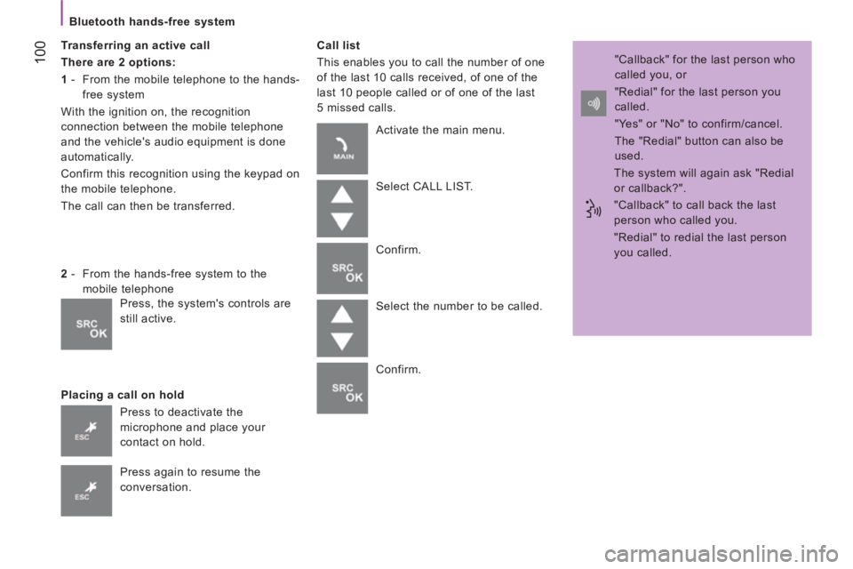 CITROEN JUMPER 2011  Owners Manual 100
   
Bluetooth hands-free system  
   
Transferring an active call 
   
There are 2 options:  
   
1 
 -  From the mobile telephone to the hands-
free system 
  With the ignition on, the recognitio