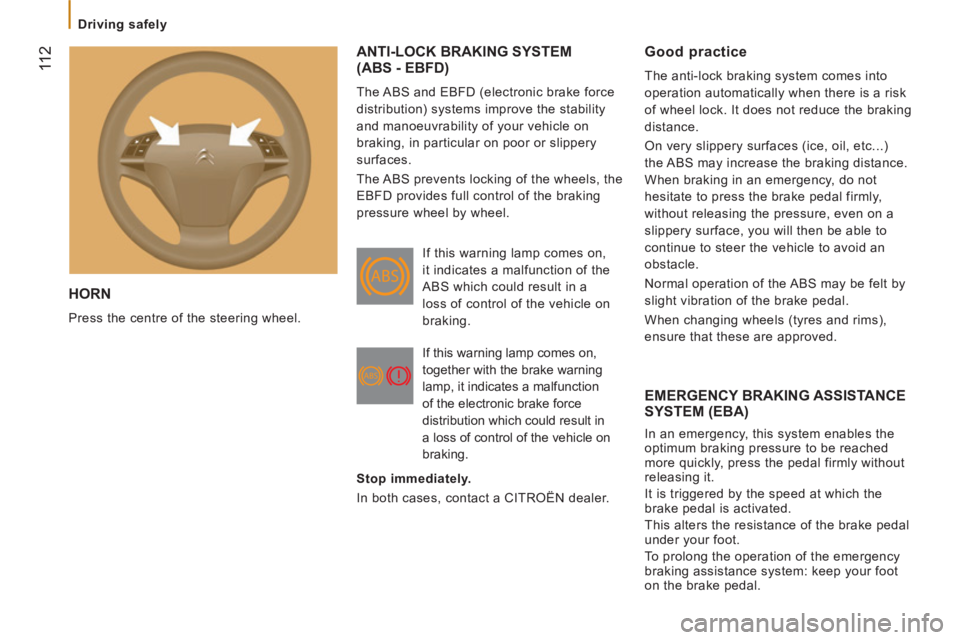 CITROEN JUMPER 2011  Owners Manual 11 2
   
 
Driving safely  
 
 
HORN 
 
Press the centre of the steering wheel. 
ANTI-LOCK BRAKING SYSTEM (ABS - EBFD)
 
The ABS and EBFD (electronic brake force 
distribution) systems improve the sta
