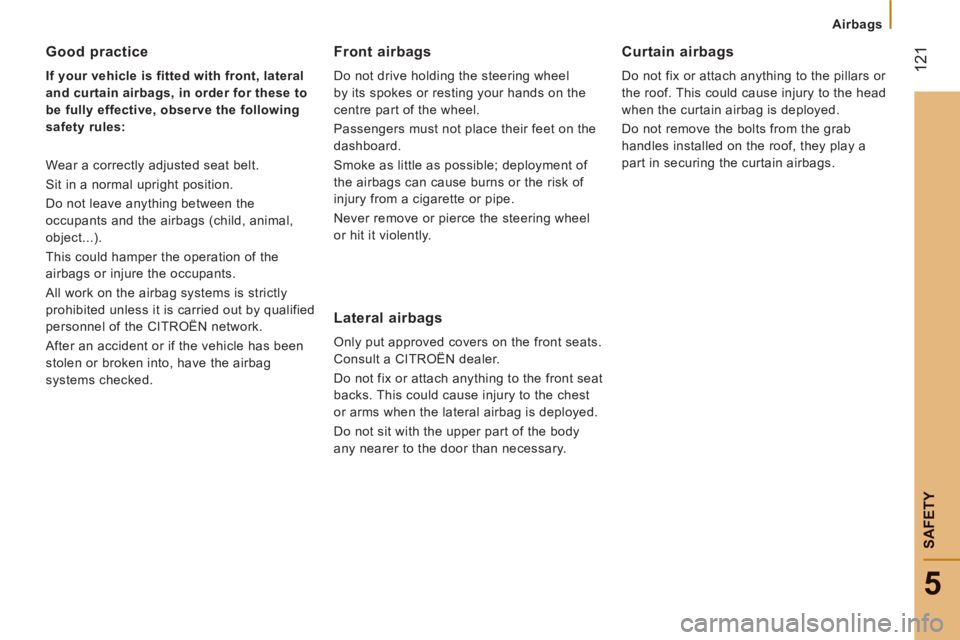 CITROEN JUMPER 2011  Owners Manual 12
1
5
SAFETY
Airbags
Good practice
   
If your vehicle is fitted with front,  
 
lateral  
 
and curtain  
 
airbags 
 
, in order for these to 
be fully effective, observe the following 
safety rule