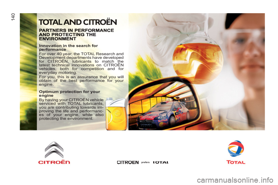 CITROEN JUMPER 2011  Owners Manual 14
0
   
Innovation in the search for 
performance 
  For over 40 year, the TOTAL Research and 
Development departments have developed 
for CITROËN, lubricants to match the 
latest technical innovati