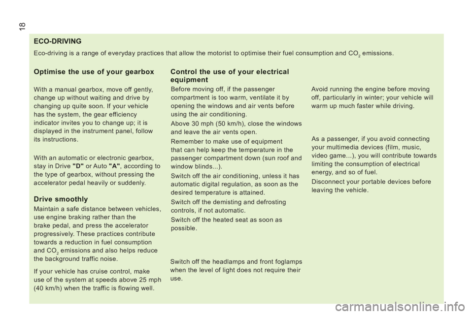 CITROEN JUMPER 2011 User Guide 18
ECO-DRIVING
  Eco-driving is a range of everyday practices that allow the motorist to optimise their fuel consumption and CO2 emissions. 
 
 
Optimise the use of your gearbox
 
 
With a manual gear