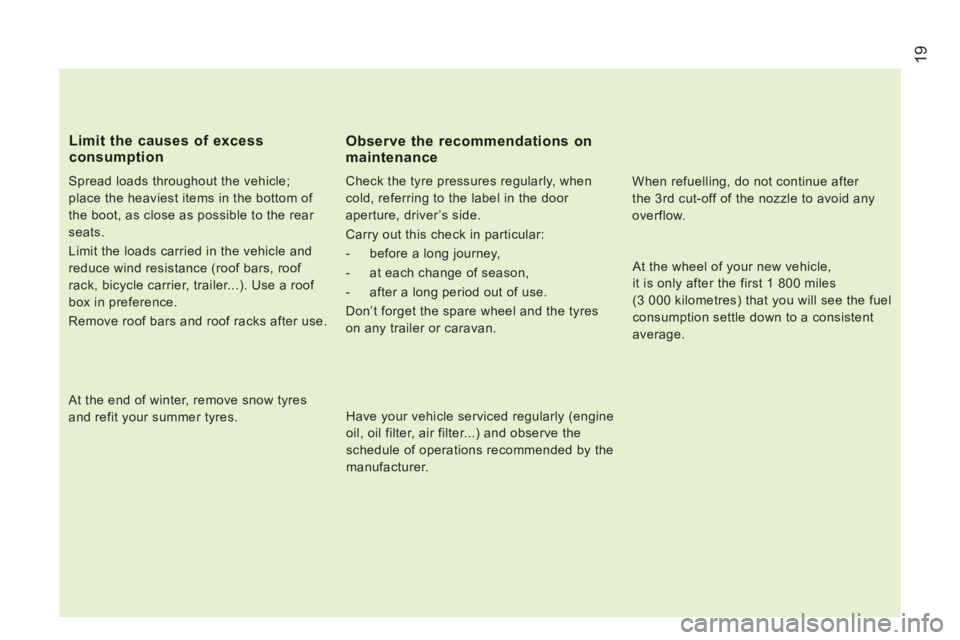 CITROEN JUMPER 2011 Owners Manual 19
   
Spread loads throughout the vehicle; 
place the heaviest items in the bottom of 
the boot, as close as possible to the rear 
seats. 
  Limit the loads carried in the vehicle and 
reduce wind re