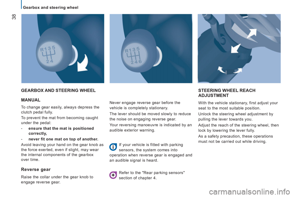 CITROEN JUMPER 2011 Owners Guide 38
   
 
Gearbox and steering wheel  
 
 
MANUAL 
 
To change gear easily, always depress the 
clutch pedal fully. 
  To prevent the mat from becoming caught 
under the pedal: 
   
 
-   ensure that t