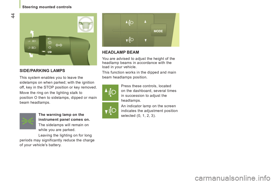 CITROEN JUMPER 2011 Service Manual 44
   
 
Steering mounted controls  
 
HEADLAMP BEAM 
 
You are advised to adjust the height of the 
headlamp beams in accordance with the 
load in your vehicle. 
  This function works in the dipped a