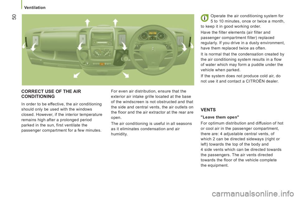 CITROEN JUMPER 2011 Workshop Manual 50
   
 Ventilation 
 
CORRECT USE OF THE AIR 
CONDITIONING
  In order to be effective, the air conditioning 
should only be used with the windows 
closed. However, if the interior temperature 
remain