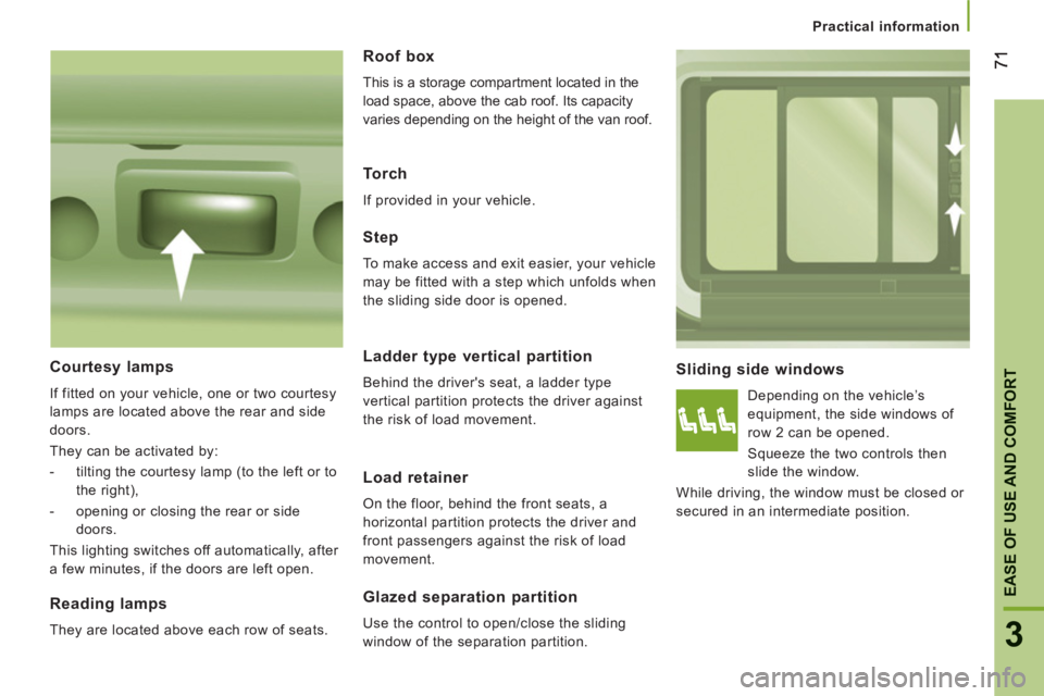 CITROEN JUMPER 2011  Owners Manual 3
EASE OF USE AND COMFOR
T
Practical information
Sliding side windows 
  Depending on the vehicle’s 
equipment, the side windows of 
row 2 can be opened. 
  Squeeze the two controls then 
slide the 