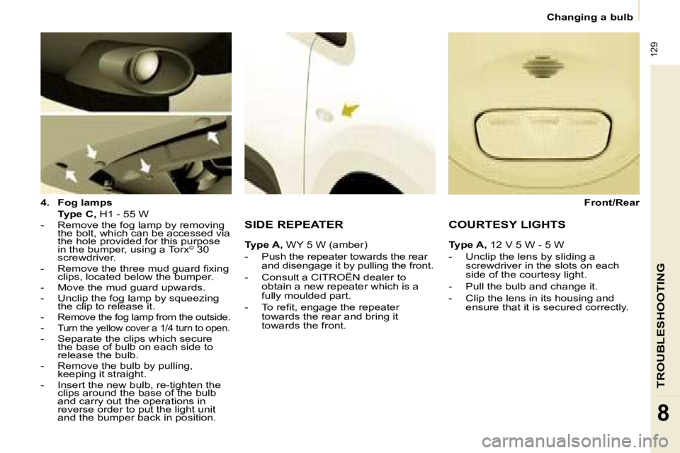 CITROEN BERLINGO 2008  Owners Manual � �1�2�9
TROUBLESHOOTING
8
   Changing a bulb   
  
4.     Fog lamps     
    Type C,   H1 - 55 W  
   
�-� �  �R�e�m�o�v�e� �t�h�e� �f�o�g� �l�a�m�p� �b�y� �r�e�m�o�v�i�n�g� 
the bolt, which can be a