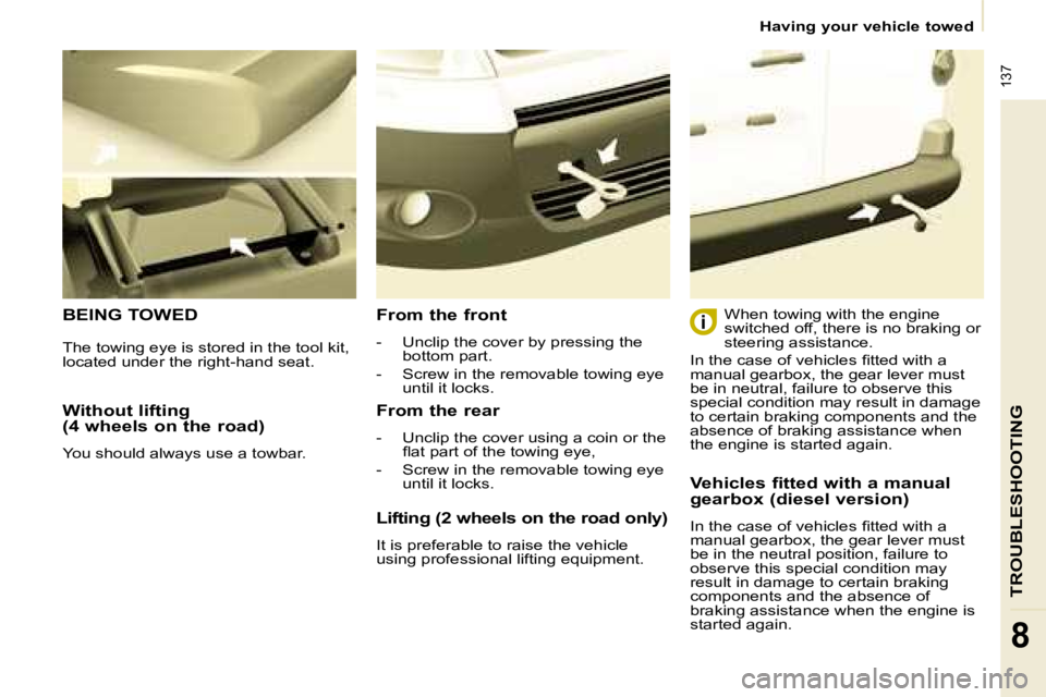 CITROEN BERLINGO 2008  Owners Manual � �1�3�7
TROUBLESHOOTING
8
   Having your vehicle towed   
  Without lifting  
(4 wheels on the road)  
 You should always use a towbar.  
 BEING TOWED   From the front  
� � � �-� �  �U�n�c�l�i�p� �t