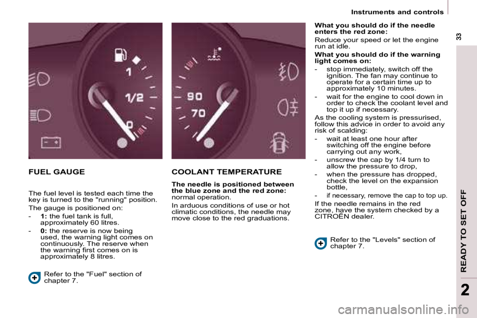 CITROEN BERLINGO 2008 Owners Manual READY TO SET OFF
33 33
22
Instruments and controls
FUEL GAUGE COOLANT TEMPERATURE
The needle is positioned between
the blue zone and the red zone:
normal operation.
In arduous con CITROEN BERLINGO 2008 Owners Manual READY TO SET OFF
33 33
22
Instruments and controls
FUEL GAUGE COOLANT TEMPERATURE
The needle is positioned between
the blue zone and the red zone:
normal operation.
In arduous con