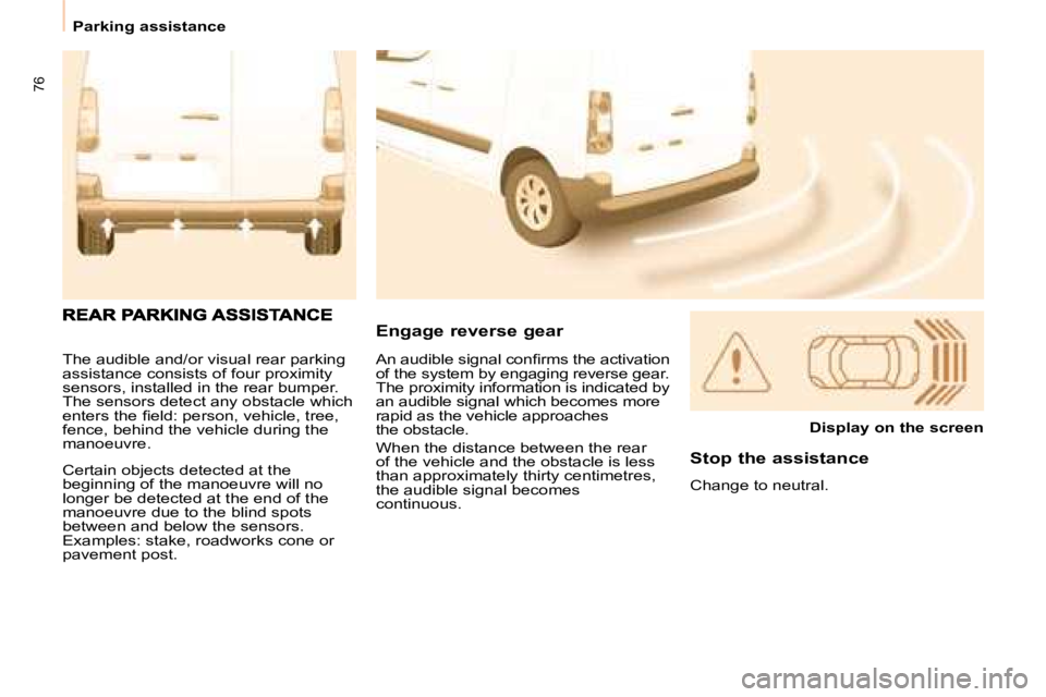 CITROEN BERLINGO 2008  Owners Manual 76
   Parking assistance   
 The audible and/or visual rear parking  
assistance consists of four proximity 
sensors, installed in the rear bumper. 
The sensors detect any obstacle which 
�e�n�t�e�r�s