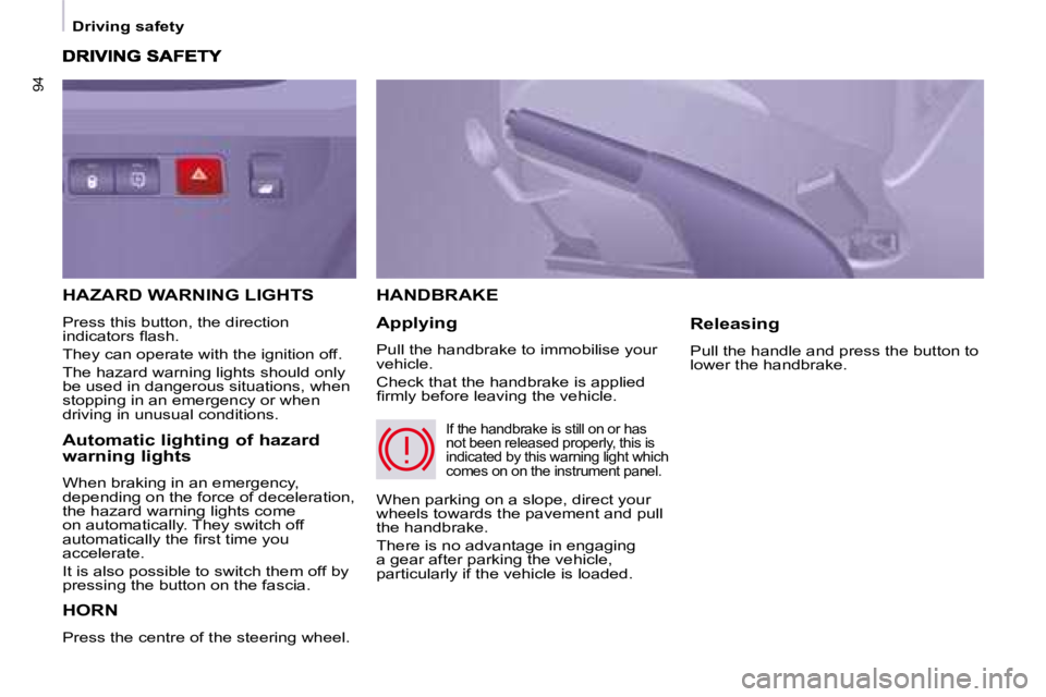 CITROEN BERLINGO 2008  Owners Manual 94
 Driving safety 
 HORN 
 Press the centre of the steering wheel. 
 HANDBRAKE 
  Applying  
 Pull the handbrake to immobilise your  
vehicle.  
 Check that the handbrake is applied  
�ﬁ� �r�m�l�y�